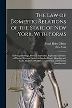 The Law of Domestic Relations of the State of New York, With Forms: Including Marriage, Divorce, Separation, Rights and Liabilities of Married Women, 