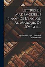 Lettres De Mademoiselle Ninon De L'enclos, Au Marquis De Sévigné ...
