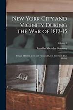 New York City and Vicinity During the War of 1812-15: Being a Military, Civic and Financial Local History of That Period; Volume 1 