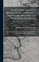 Novo Orbe Serafico Brasilico; Ou, Chronica Dos Frades Menores Da Provincia Do Brasil