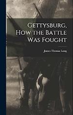 Gettysburg, How the Battle Was Fought 