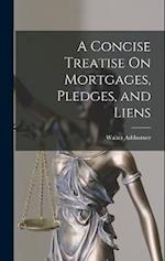 A Concise Treatise On Mortgages, Pledges, and Liens 