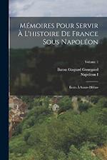 Mémoires Pour Servir À L'histoire De France Sous Napoléon: Écrits À Sainte-Hélène; Volume 1 