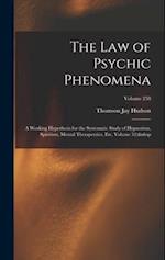 The Law of Psychic Phenomena: A Working Hypothesis for the Systematic Study of Hypnotism, Spiritism, Mental Therapeutics, Etc, Volume 52;  Volume