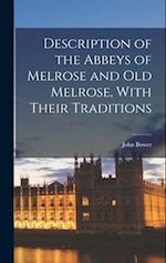 Description of the Abbeys of Melrose and Old Melrose, With Their Traditions 