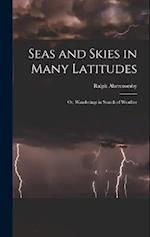 Seas and Skies in Many Latitudes: Or, Wanderings in Search of Weather 