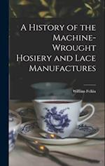 A History of the Machine-Wrought Hosiery and Lace Manufactures 