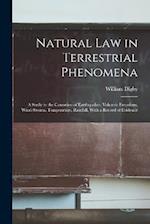 Natural Law in Terrestrial Phenomena: A Study in the Causation of Earthquakes, Volcanic Eruptions, Wind-Storms, Temperature, Rainfall, With a Record o