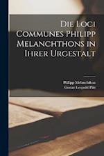 Die Loci Communes Philipp Melanchthons in Ihrer Urgestalt 