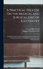 A Practical Treatise On the Medical and Surgical Uses of Electricity: Including Localized and General Faradization, Localized and Central Galvanizatio