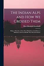 The Indian Alps and How We Crossed Them: Being a Narrative of Two Years' Residence in the Eastern Himalaya and Two Months' Tour Into the Interior 