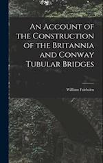 An Account of the Construction of the Britannia and Conway Tubular Bridges 