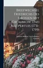 Briefwechsel Friedrichs Des Grossen Mit Grumbkow Und Maupertuis (1731-1759)