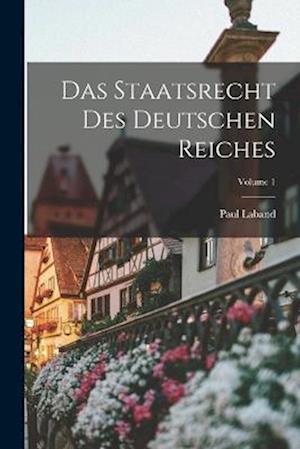 Das Staatsrecht Des Deutschen Reiches; Volume 1