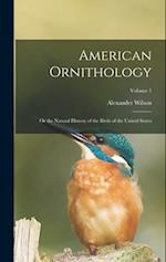 American Ornithology: Or the Natural History of the Birds of the United States; Volume 1 