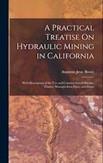 A Practical Treatise On Hydraulic Mining in California: With Description of the Use and Construction of Ditches, Flumes, Wrought Iron Pipes, and Dams 