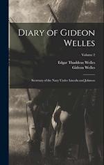 Diary of Gideon Welles: Secretary of the Navy Under Lincoln and Johnson; Volume 2 