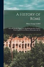 A History of Rome: From the Earliest Times to the Establishment of the Empire ; With Chapters On the History of Literature and Art 
