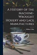 A History of the Machine-Wrought Hosiery and Lace Manufactures 