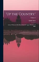 'up the Country.': Letters Written to Her Sister From the Upper Provinces of India; Volume 2 