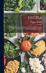 Hygëia: Or, Essays Moral and Medical On the Causes Affecting the Personal State of Our Middling and Affluent Classes 
