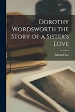 Dorothy Wordsworth the Story of a Sister's Love 