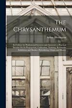 The Chrysanthemum: Its Culture for Professional Growers and Amateurs; a Practical Treatise On Its Propagation, Cultivation, Training, Raising for Exhi