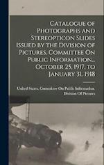 Catalogue of Photographs and Stereopticon Slides Issued by the Division of Pictures, Committee On Public Information... October 25, 1917, to January 3
