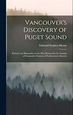 Vancouver's Discovery of Puget Sound: Portraits and Biographies of the Men Honored in the Naming of Geographic Features of Northwestern America 