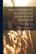 Indian Names of Places in the Borough of Brooklyn: With Historical and Ethnological Notes 