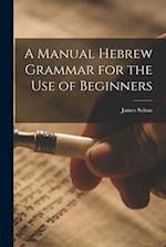 A Manual Hebrew Grammar for the Use of Beginners 