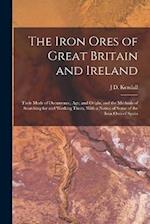 The Iron Ores of Great Britain and Ireland: Their Mode of Occurrence, Age, and Origin, and the Methods of Searching for and Working Them, With a Notic