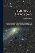 Elements of Astronomy: Accompanied With Numerous Illustrations, a Colored Representation of the Solar, Stellar, and Nebular Spectra, and Celestial Cha