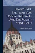 Franz Paul, Freiherr Von Lisola--1613-1674--Und Die Politik Seiner Zeit