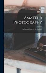 Amateur Photography: A Practical Guide for the Beginner 