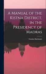 A Manual of the Kistna District, in the Presidency of Madras 