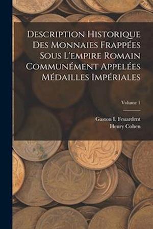 Description Historique Des Monnaies Frappées Sous L'empire Romain Communément Appelées Médailles Impériales; Volume 1