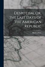 Despotism, Or, the Last Days of the American Republic 