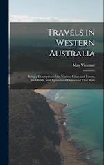 Travels in Western Australia: Being a Description of the Various Cities and Towns, Goldfields, and Agricultural Districts of That State 