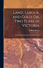 Land, Labour, and Gold; Or, Two Years in Victoria: With Visits to Sydney and Van Diemen's Land 