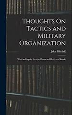 Thoughts On Tactics and Military Organization: With an Enquiry Into the Power and Position of Russia 