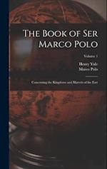 The Book of Ser Marco Polo: Concerning the Kingdoms and Marvels of the East; Volume 1 