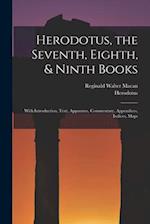 Herodotus, the Seventh, Eighth, & Ninth Books: With Introduction, Text, Apparatus, Commentary, Appendices, Indices, Maps 