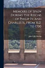 Memoirs of Spain During the Reigns of Philip Iv. and Charles Ii., From 1621 to 1700; Volume 1 