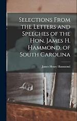 Selections From the Letters and Speeches of the Hon. James H. Hammond, of South Carolina 