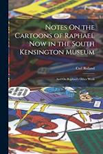 Notes On the Cartoons of Raphael Now in the South Kensington Museum: And On Raphael's Other Work 