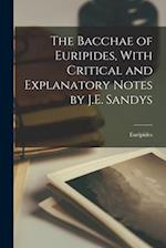 The Bacchae of Euripides, With Critical and Explanatory Notes by J.E. Sandys 