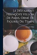 Le Testament Françoys Villon De Paris, Orné De Figures Du Temps