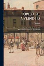 Oriental Cylinders: Impressions of Ancient Oriental Cylinders Or Rolling Seals of the Babylonians, Assyrians and Medo-Persians 