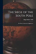 The Siege of the South Pole: The Story of Antarctic Exploration 